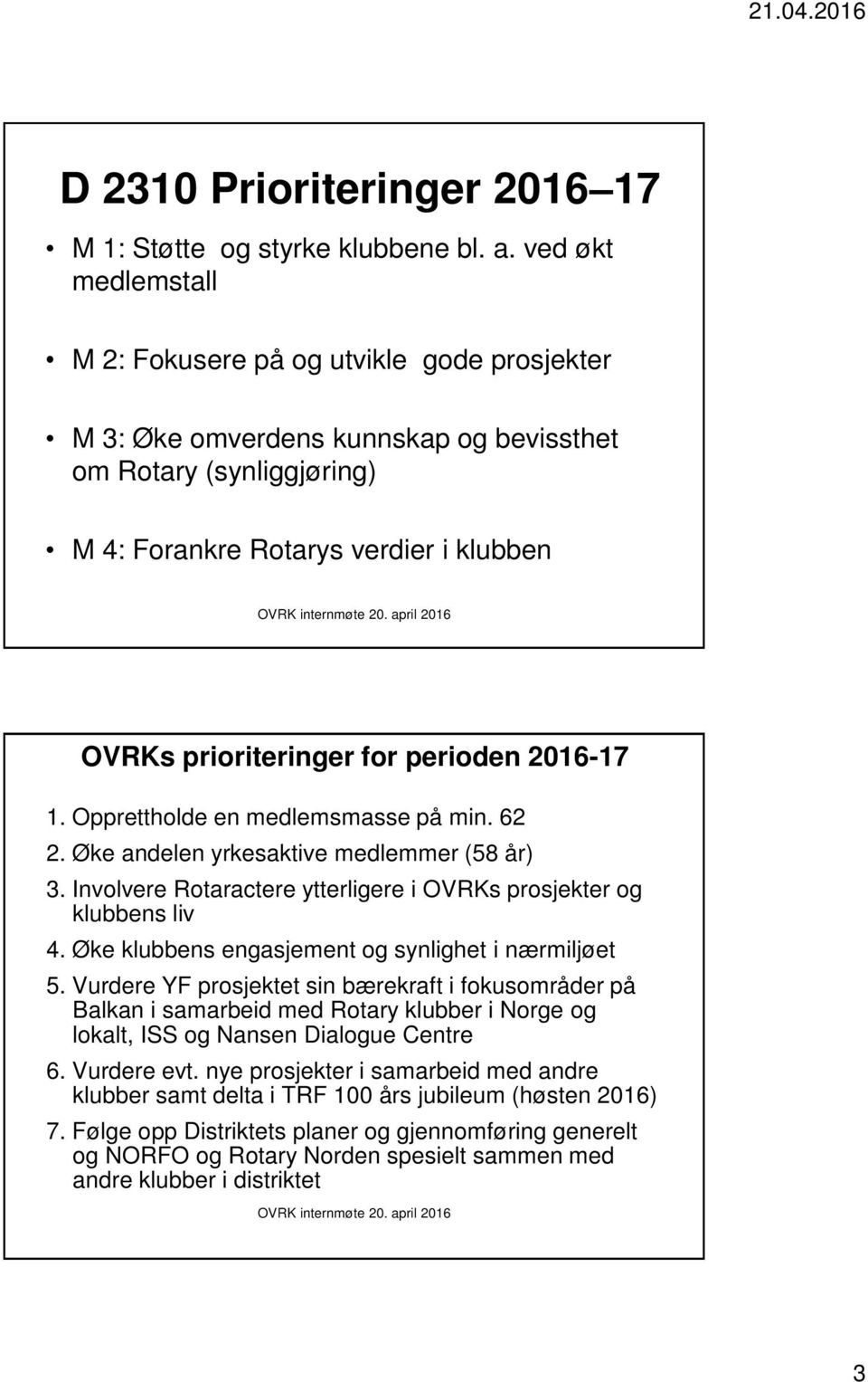 perioden 2016-17 1. Opprettholde en medlemsmasse på min. 62 2. Øke andelen yrkesaktive medlemmer (58 år) 3. Involvere Rotaractere ytterligere i OVRKs prosjekter og klubbens liv 4.