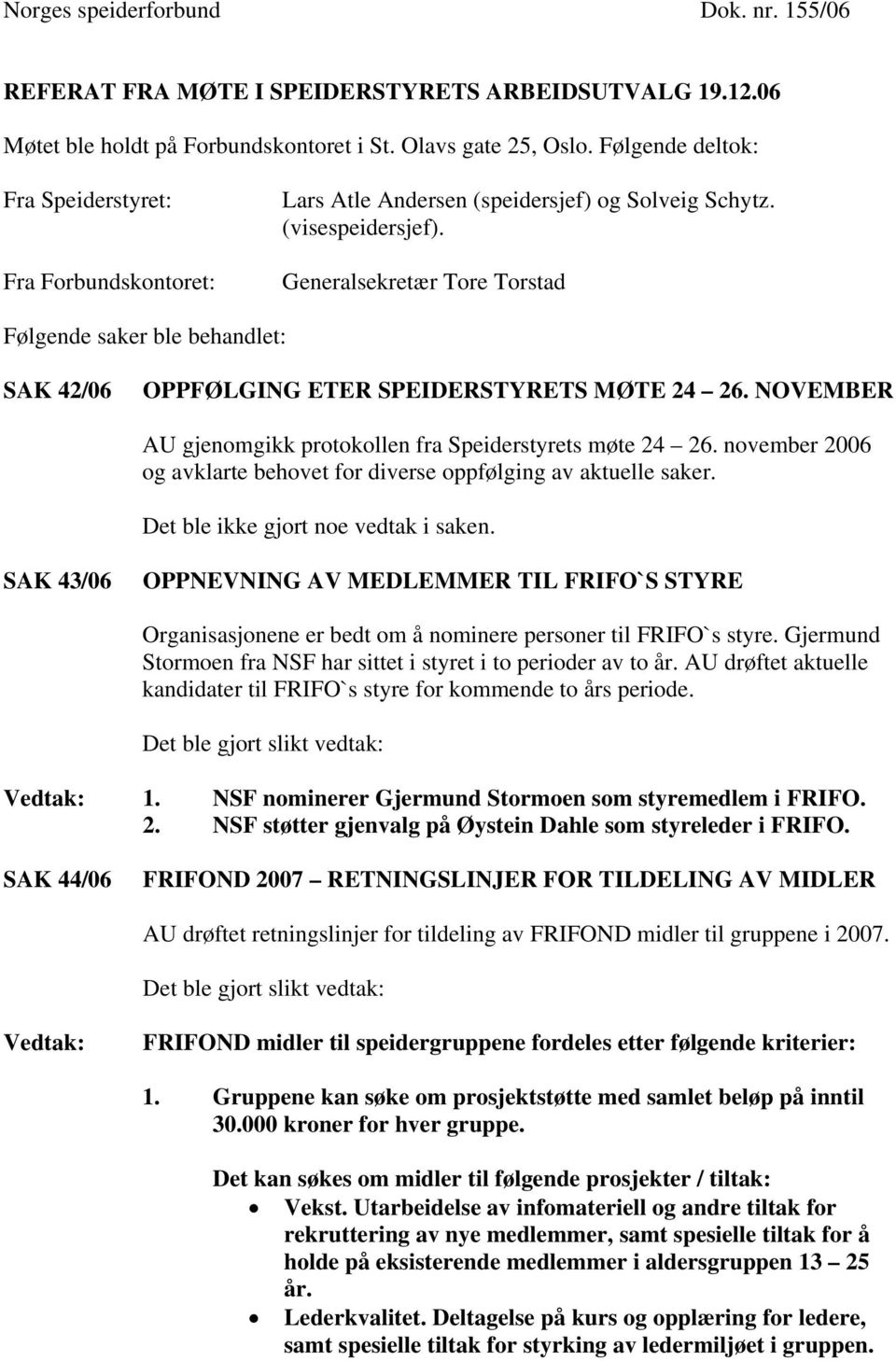 Generalsekretær Tore Torstad Følgende saker ble behandlet: SAK 42/06 OPPFØLGING ETER SPEIDERSTYRETS MØTE 24 26. NOVEMBER AU gjenomgikk protokollen fra Speiderstyrets møte 24 26.