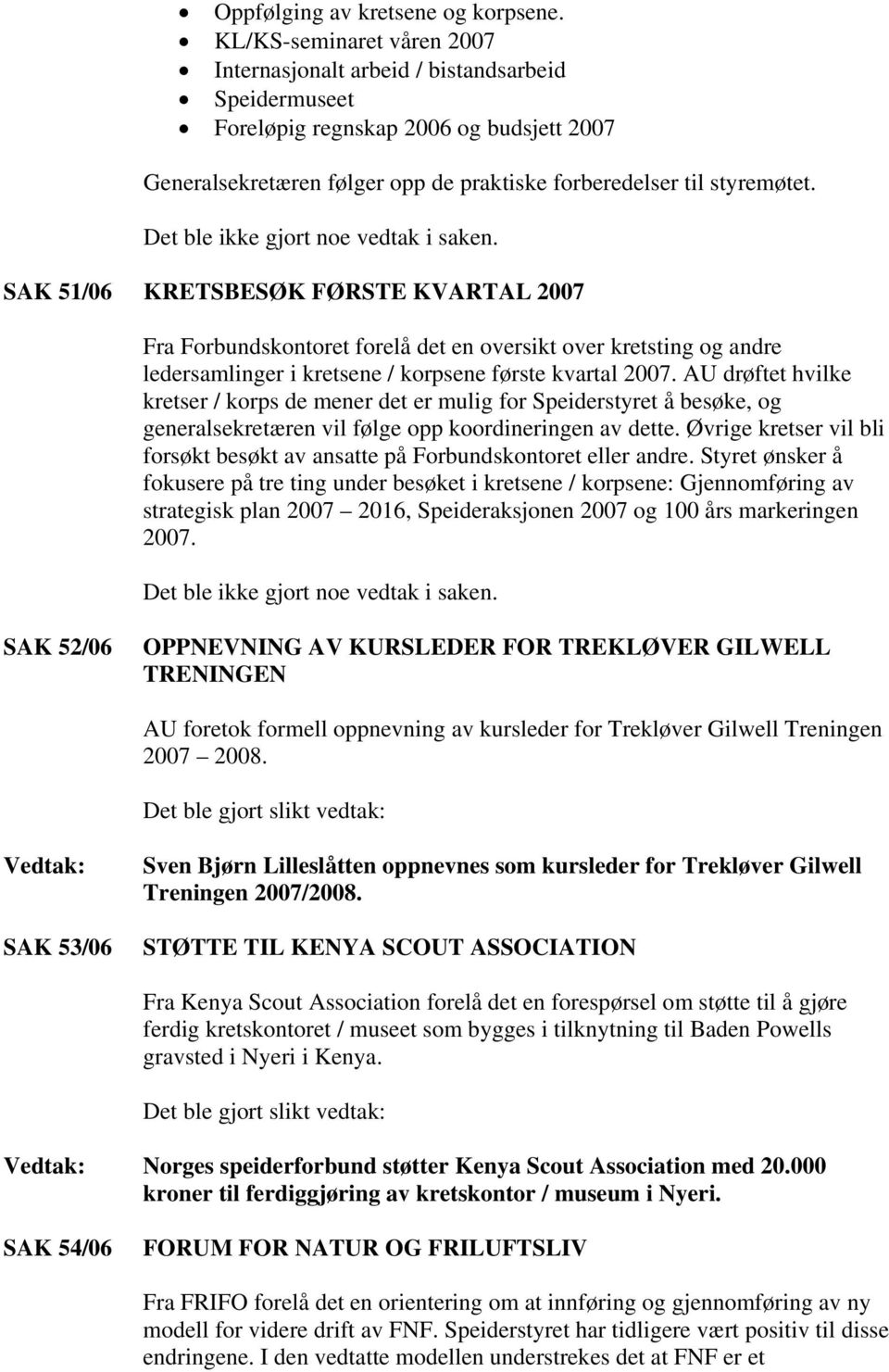 SAK 51/06 KRETSBESØK FØRSTE KVARTAL 2007 Fra Forbundskontoret forelå det en oversikt over kretsting og andre ledersamlinger i kretsene / korpsene første kvartal 2007.