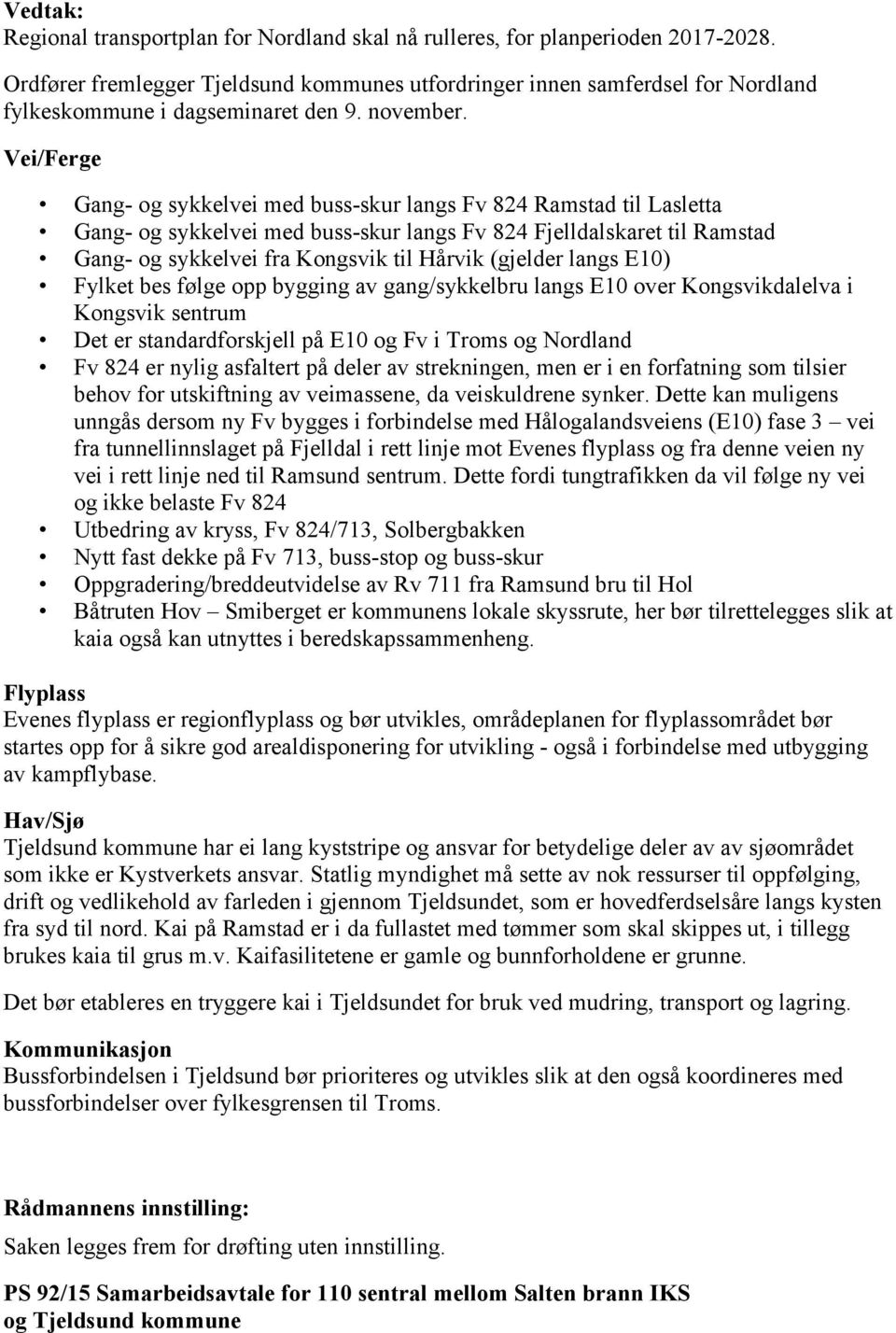 Vei/Ferge Gang- og sykkelvei med buss-skur langs Fv 824 Ramstad til Lasletta Gang- og sykkelvei med buss-skur langs Fv 824 Fjelldalskaret til Ramstad Gang- og sykkelvei fra Kongsvik til Hårvik