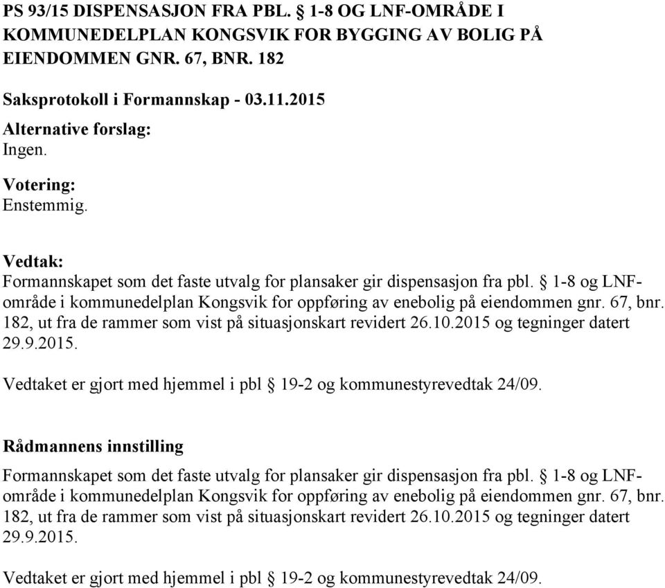 182, ut fra de rammer som vist på situasjonskart revidert 26.10.2015 og tegninger datert 29.9.2015. Vedtaket er gjort med hjemmel i pbl 19-2 og kommunestyrevedtak 24/09.