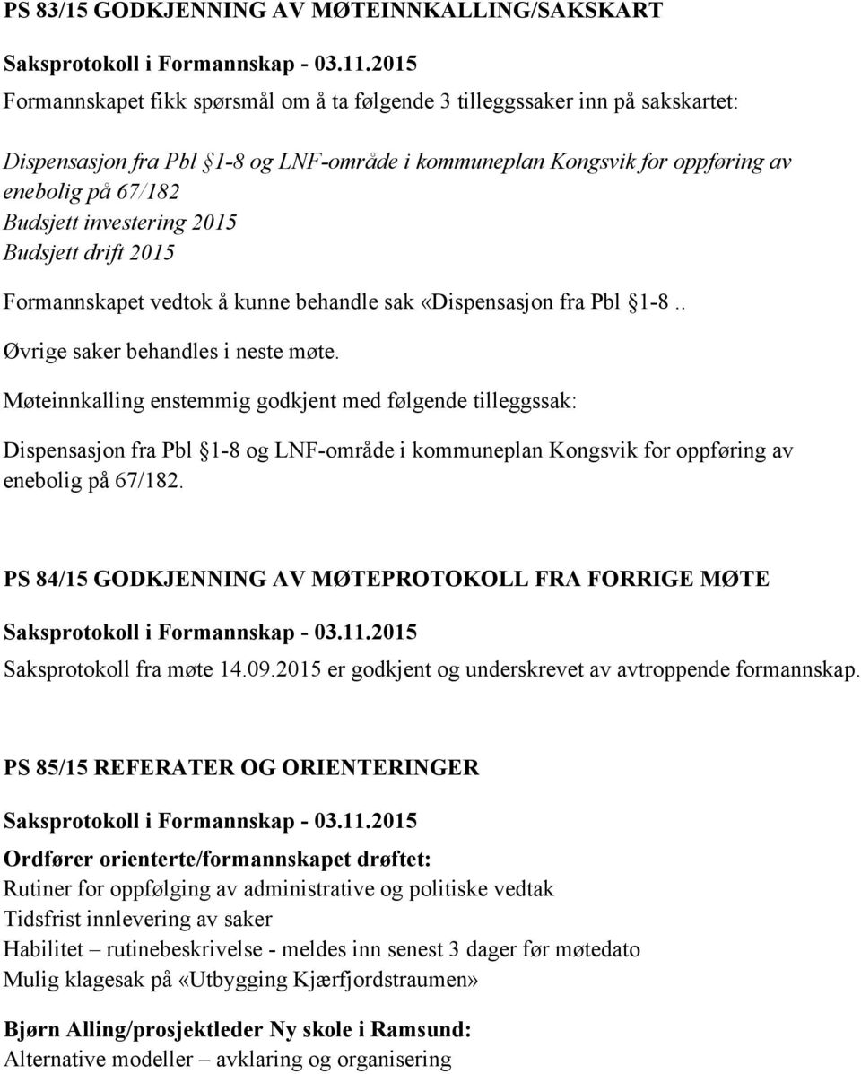 Møteinnkalling enstemmig godkjent med følgende tilleggssak: Dispensasjon fra Pbl 1-8 og LNF-område i kommuneplan Kongsvik for oppføring av enebolig på 67/182.