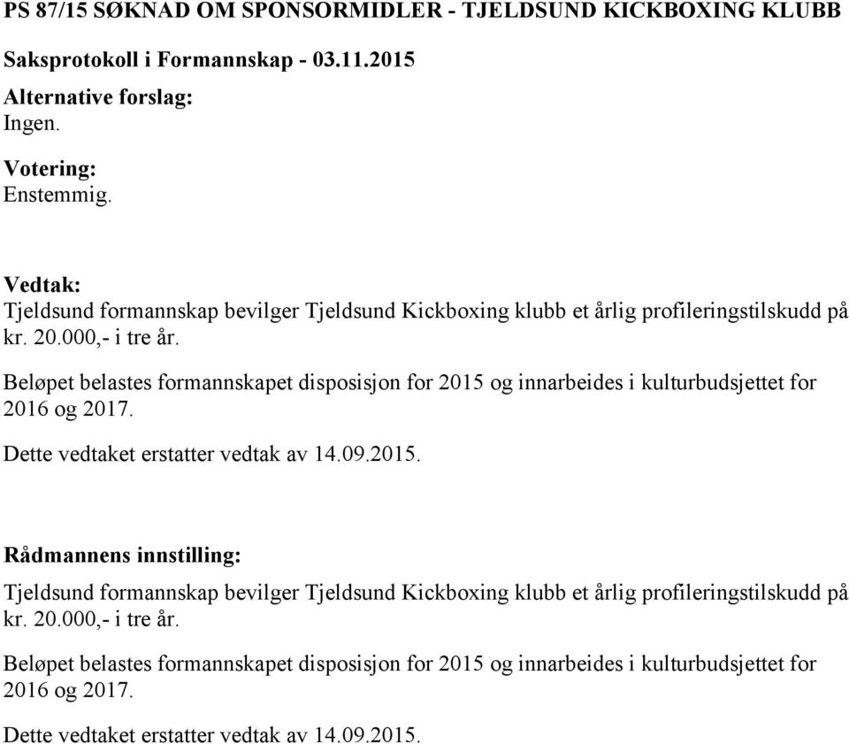 Beløpet belastes formannskapet disposisjon for 2015 og innarbeides i kulturbudsjettet for 2016 og 2017. Dette vedtaket erstatter vedtak av 14.09.