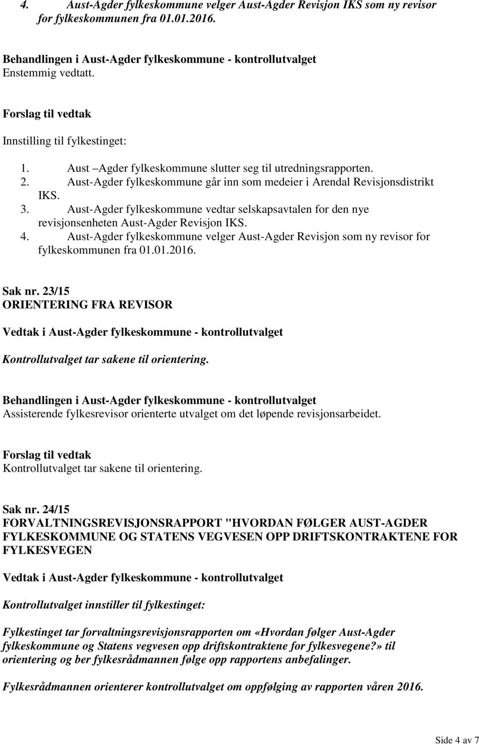 Aust-Agder fylkeskommune vedtar selskapsavtalen for den nye revisjonsenheten Aust-Agder Revisjon IKS. 4. Aust-Agder fylkeskommune velger Aust-Agder Revisjon som ny revisor for fylkeskommunen fra 01.