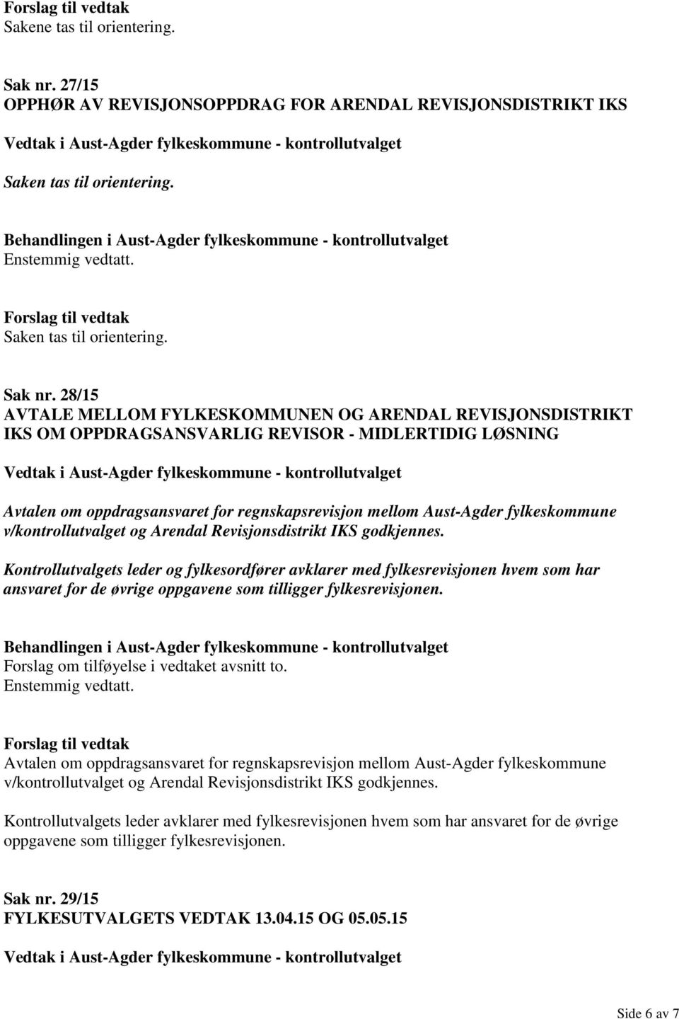 28/15 AVTALE MELLOM FYLKESKOMMUNEN OG ARENDAL REVISJONSDISTRIKT IKS OM OPPDRAGSANSVARLIG REVISOR - MIDLERTIDIG LØSNING Avtalen om oppdragsansvaret for regnskapsrevisjon mellom Aust-Agder