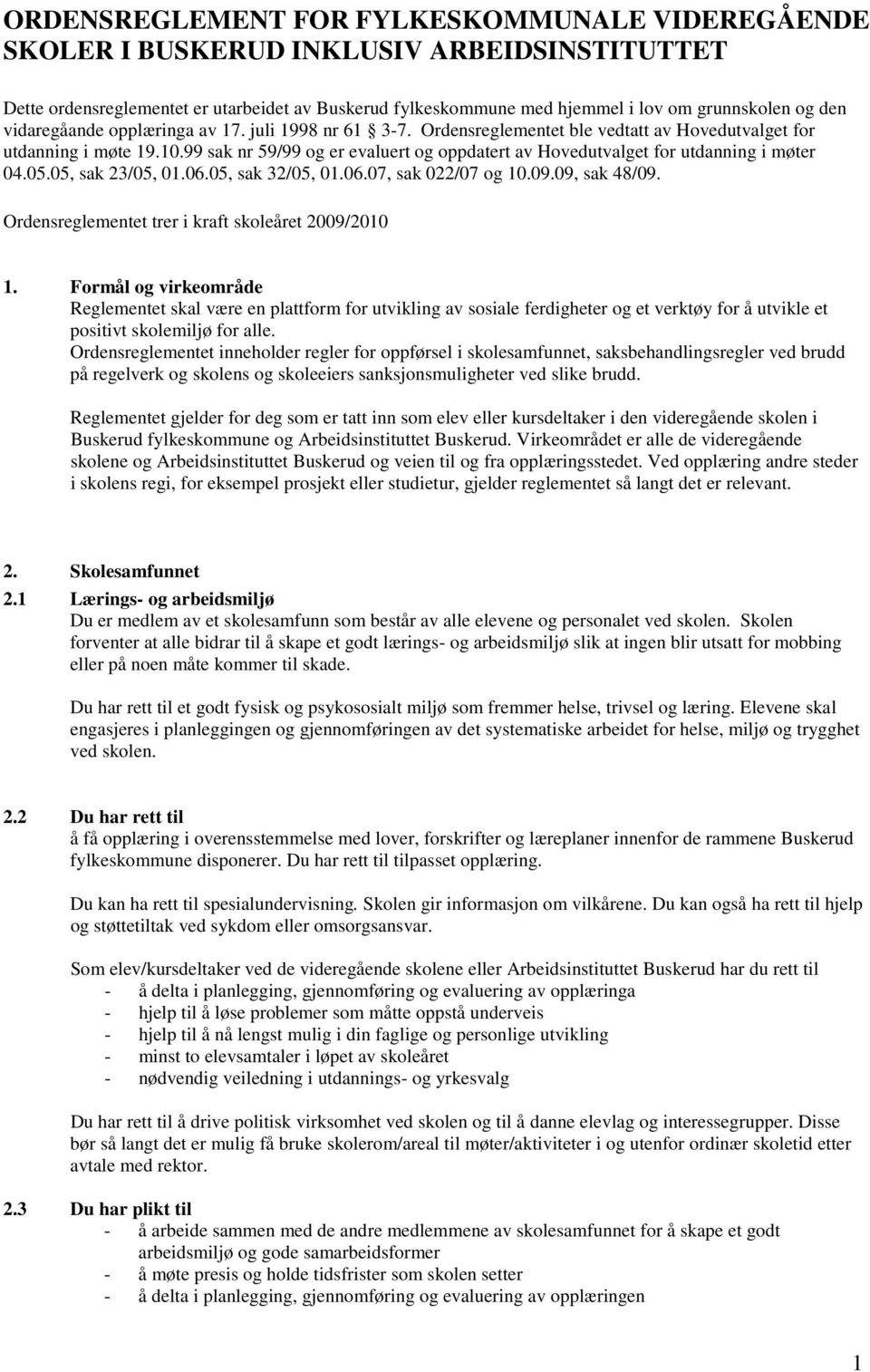 99 sak nr 59/99 og er evaluert og oppdatert av Hovedutvalget for utdanning i møter 04.05.05, sak 23/05, 01.06.05, sak 32/05, 01.06.07, sak 022/07 og 10.09.09, sak 48/09.