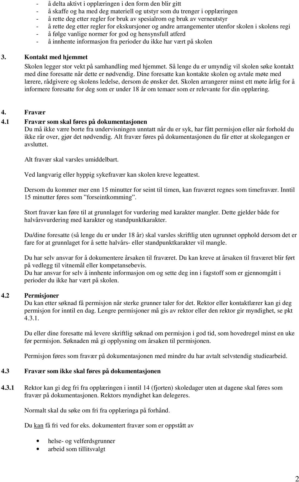 perioder du ikke har vært på skolen 3. Kontakt med hjemmet Skolen legger stor vekt på samhandling med hjemmet. Så lenge du er umyndig vil skolen søke kontakt med dine foresatte når dette er nødvendig.