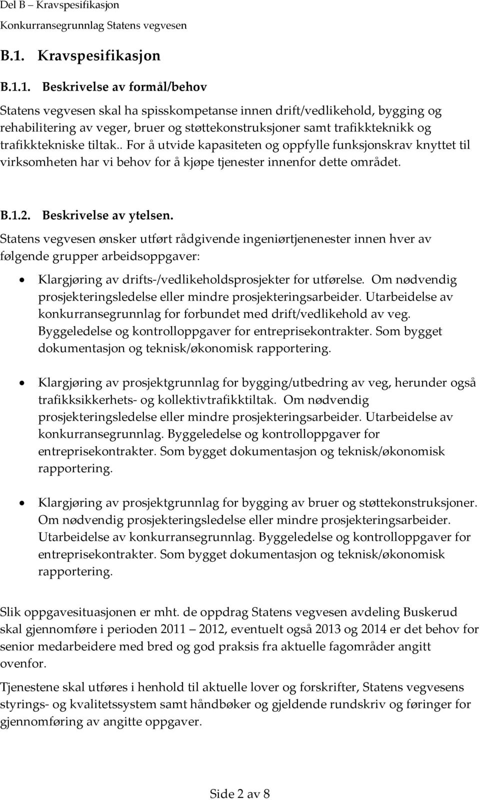 Beskrivelse av ytelsen. Statens vegvesen ønsker utført rådgivende ingeniørtjenenester innen hver av følgende grupper arbeidsoppgaver: Klargjøring av drifts /vedlikeholdsprosjekter for utførelse.