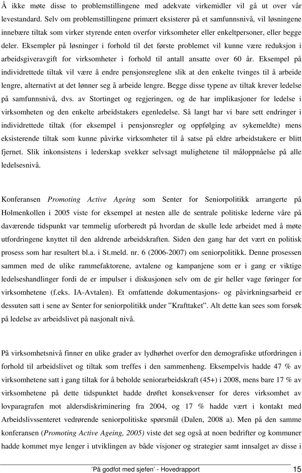 Eksempler på løsninger i forhold til det første problemet vil kunne være reduksjon i arbeidsgiveravgift for virksomheter i forhold til antall ansatte over 60 år.