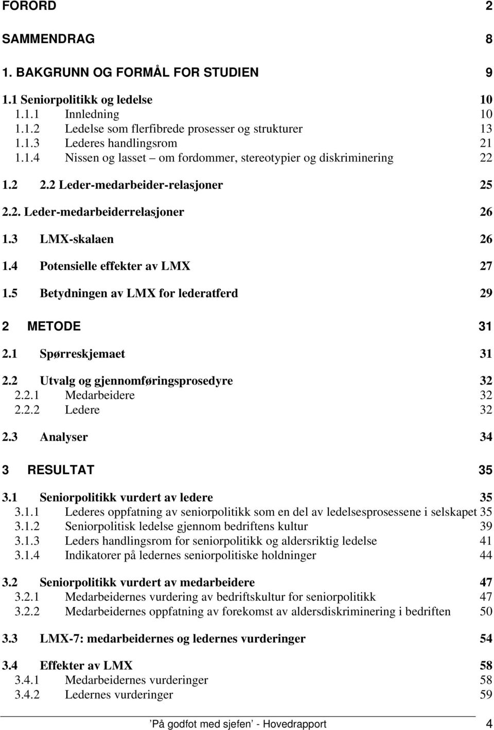 4 Potensielle effekter av LMX 27 1.5 Betydningen av LMX for lederatferd 29 2 METODE 31 2.1 Spørreskjemaet 31 2.2 Utvalg og gjennomføringsprosedyre 32 2.2.1 Medarbeidere 32 2.2.2 Ledere 32 2.