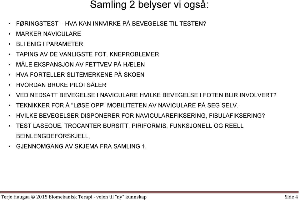 PILOTSÅLER VED NEDSATT BEVEGELSE I NAVICULARE HVILKE BEVEGELSE I FOTEN BLIR INVOLVERT? TEKNIKKER FOR Å "LØSE OPP" MOBILITETEN AV NAVICULARE PÅ SEG SELV.