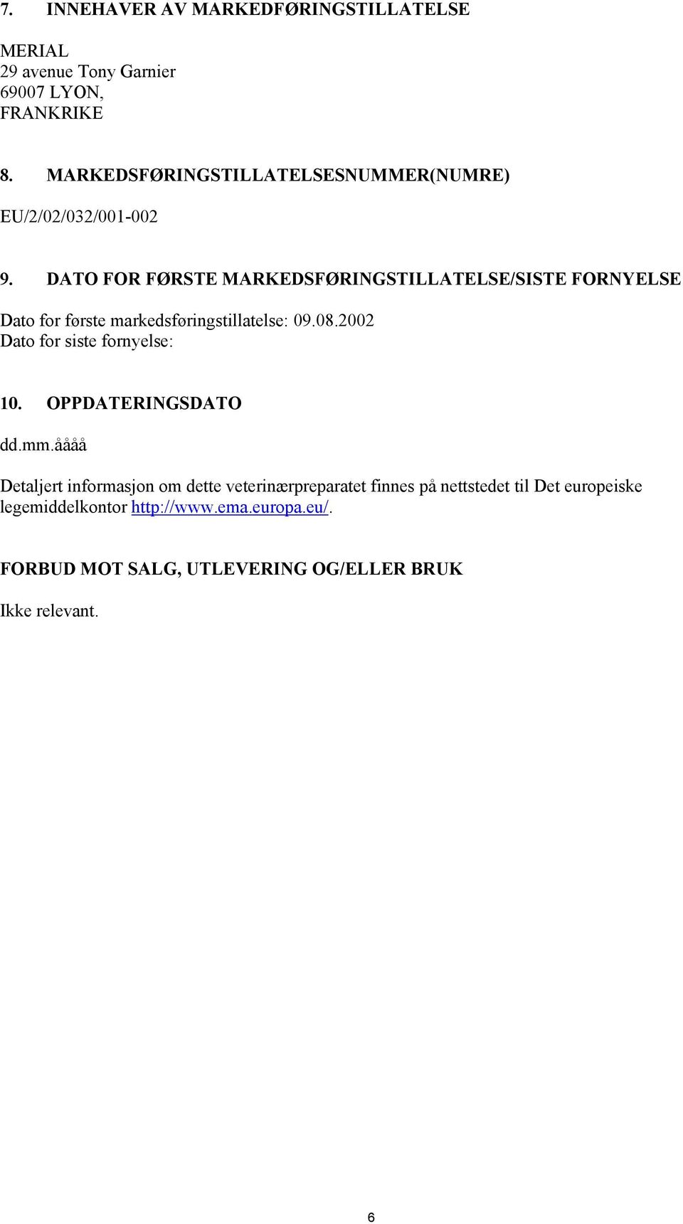 DATO FOR FØRSTE MARKEDSFØRINGSTILLATELSE/SISTE FORNYELSE Dato for første markedsføringstillatelse: 09.08.