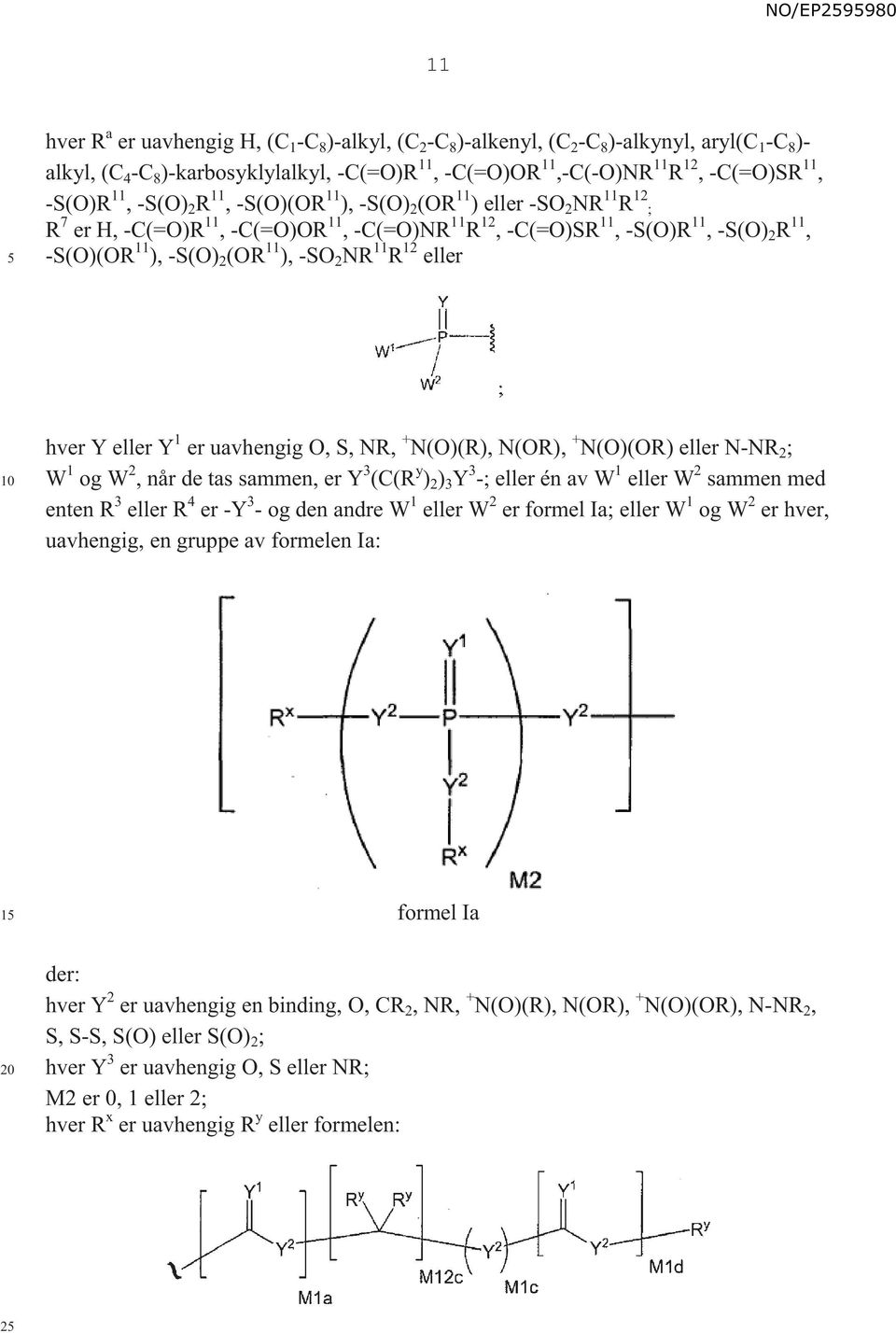 11 ), -SO 2 NR 11 R 12 eller hver Y eller Y 1 er uavhengig O, S, NR, + N(O)(R), N(OR), + N(O)(OR) eller N-NR 2 ; W 1 og W 2, når de tas sammen, er Y 3 (C(R y ) 2 ) 3 Y 3 -; eller én av W 1 eller W 2