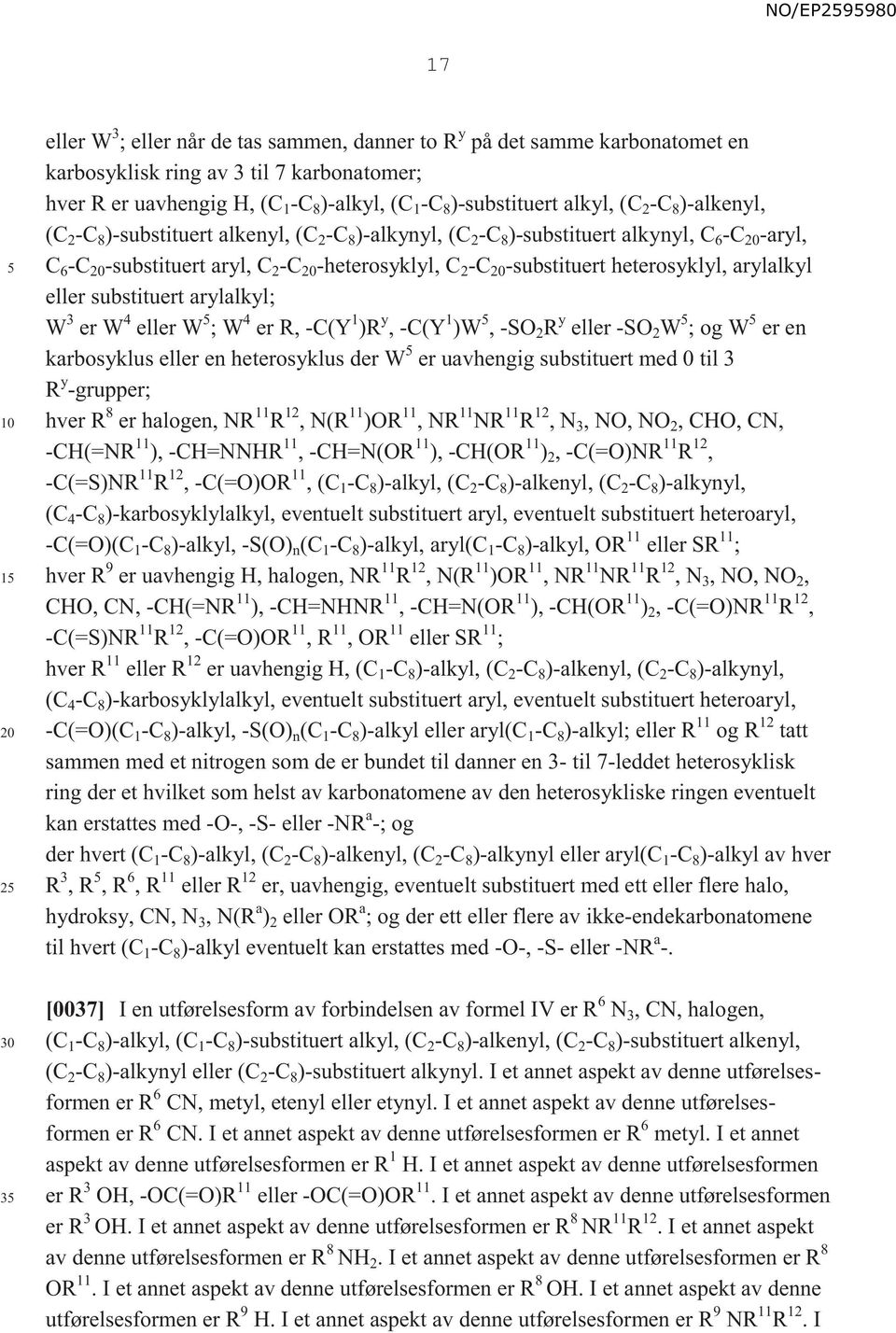 heterosyklyl, arylalkyl eller substituert arylalkyl; W 3 er W 4 eller W ; W 4 er R, -C(Y 1 )R y, -C(Y 1 )W, -SO 2 R y eller -SO 2 W ; og W er en karbosyklus eller en heterosyklus der W er uavhengig