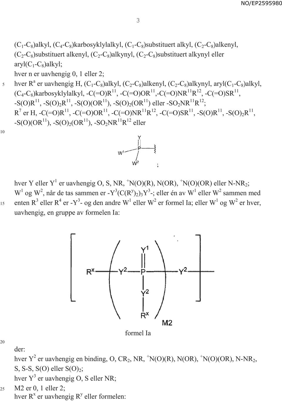 11,-C(=O)NR 11 R 12, -C(=O)SR 11, -S(O)R 11, -S(O) 2 R 11, -S(O)(OR 11 ), -S(O) 2 (OR 11 ) eller -SO 2 NR 11 R 12 ; R 7 er H, -C(=O)R 11, -C(=O)OR 11, -C(=O)NR 11 R 12, -C(=O)SR 11, -S(O)R 11, -S(O)