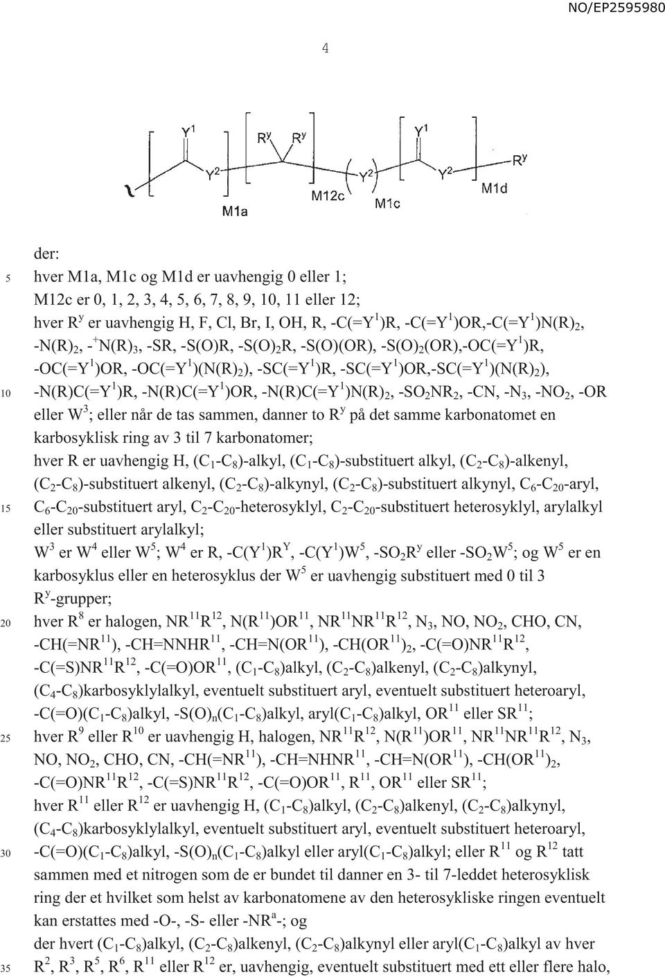 -N(R)C(=Y 1 )N(R) 2, -SO 2 NR 2, -CN, -N 3, -NO 2, -OR eller W 3 ; eller når de tas sammen, danner to R y på det samme karbonatomet en karbosyklisk ring av 3 til 7 karbonatomer; hver R er uavhengig