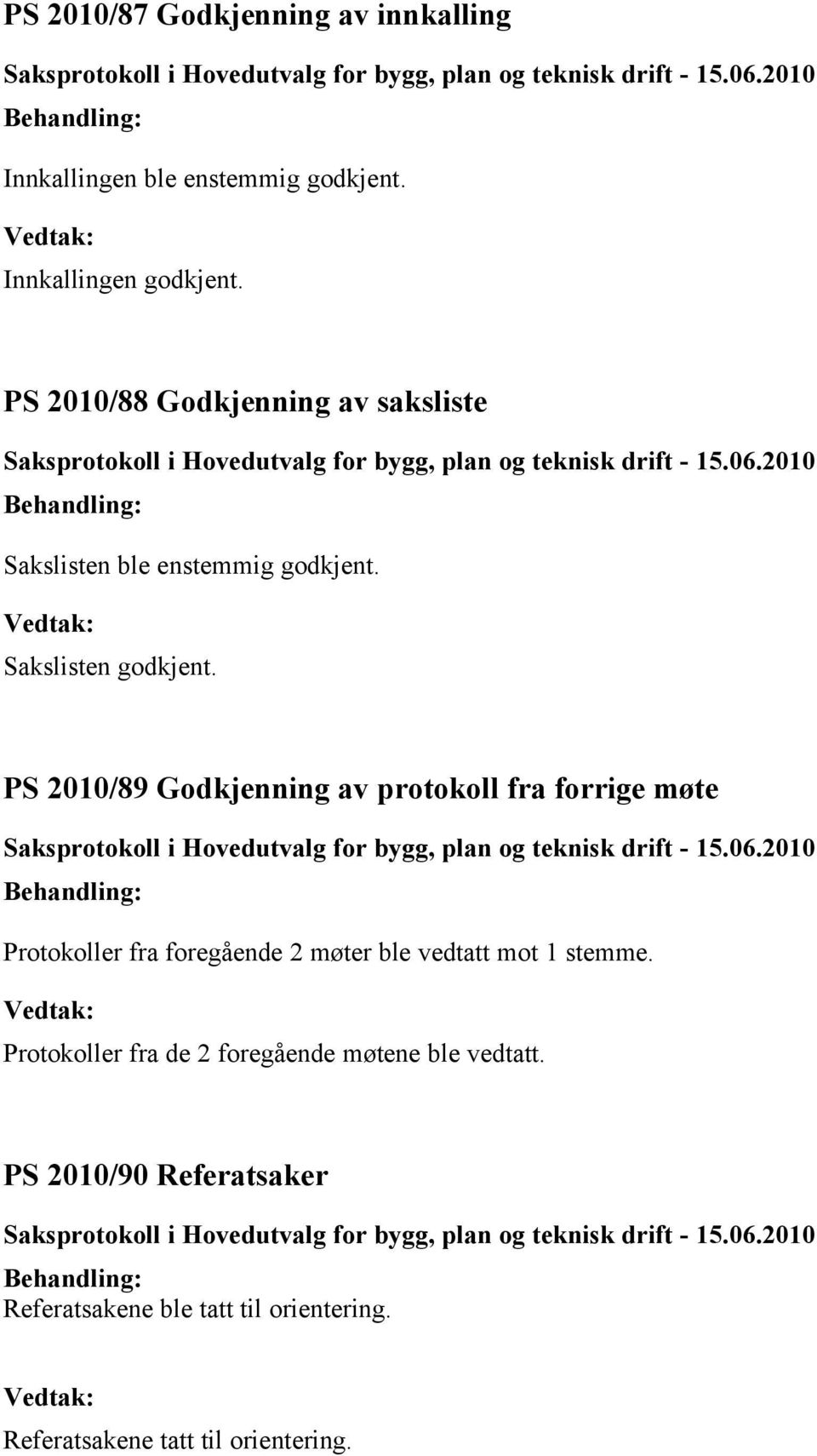 PS 2010/89 Godkjenning av protokoll fra forrige møte Protokoller fra foregående 2 møter ble vedtatt mot 1 stemme.