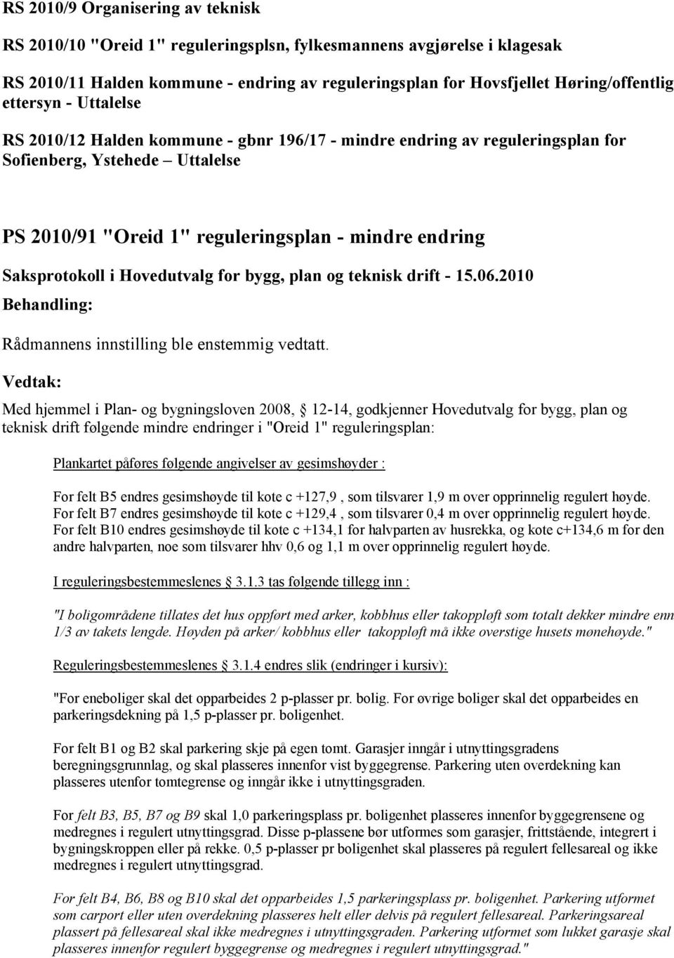 Plan- og bygningsloven 2008, 12-14, godkjenner Hovedutvalg for bygg, plan og teknisk drift følgende mindre endringer i "Oreid 1" reguleringsplan: Plankartet påføres følgende angivelser av