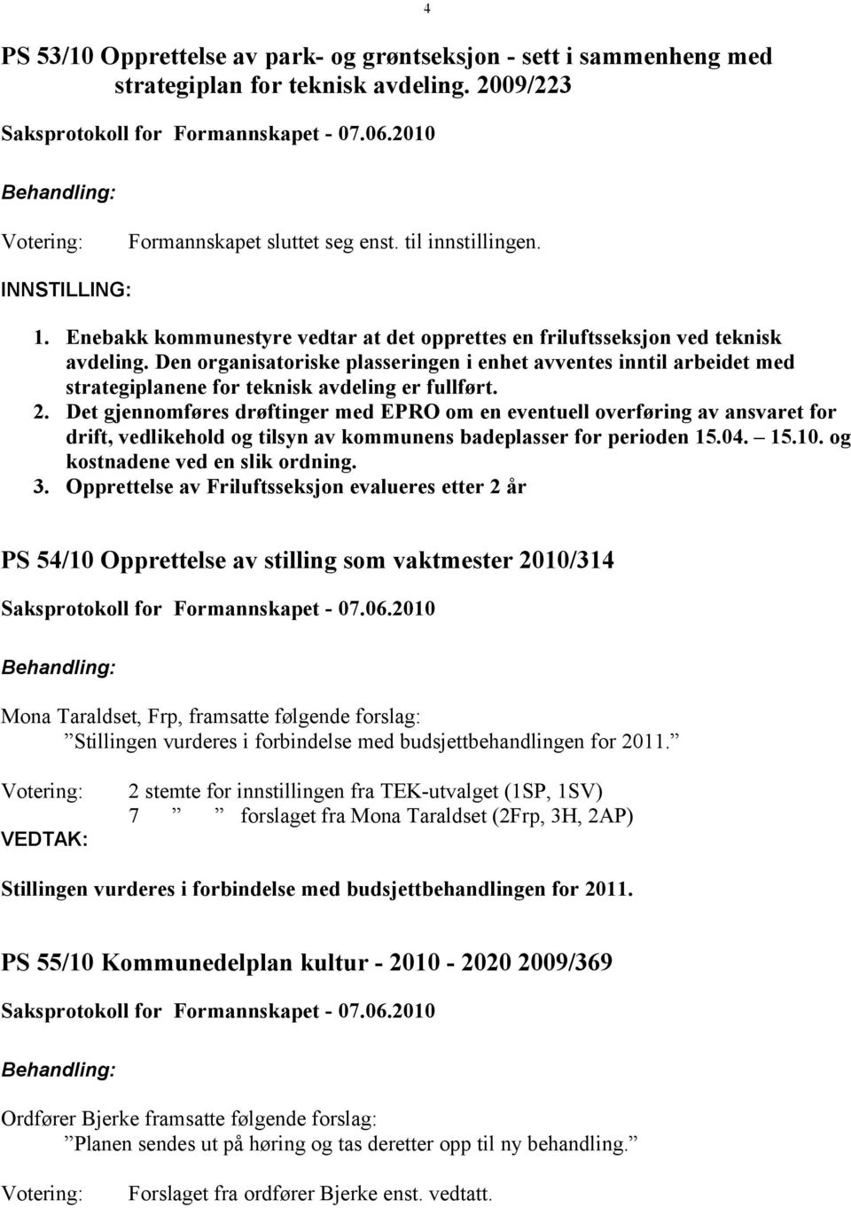 Den organisatoriske plasseringen i enhet avventes inntil arbeidet med strategiplanene for teknisk avdeling er fullført. 2.