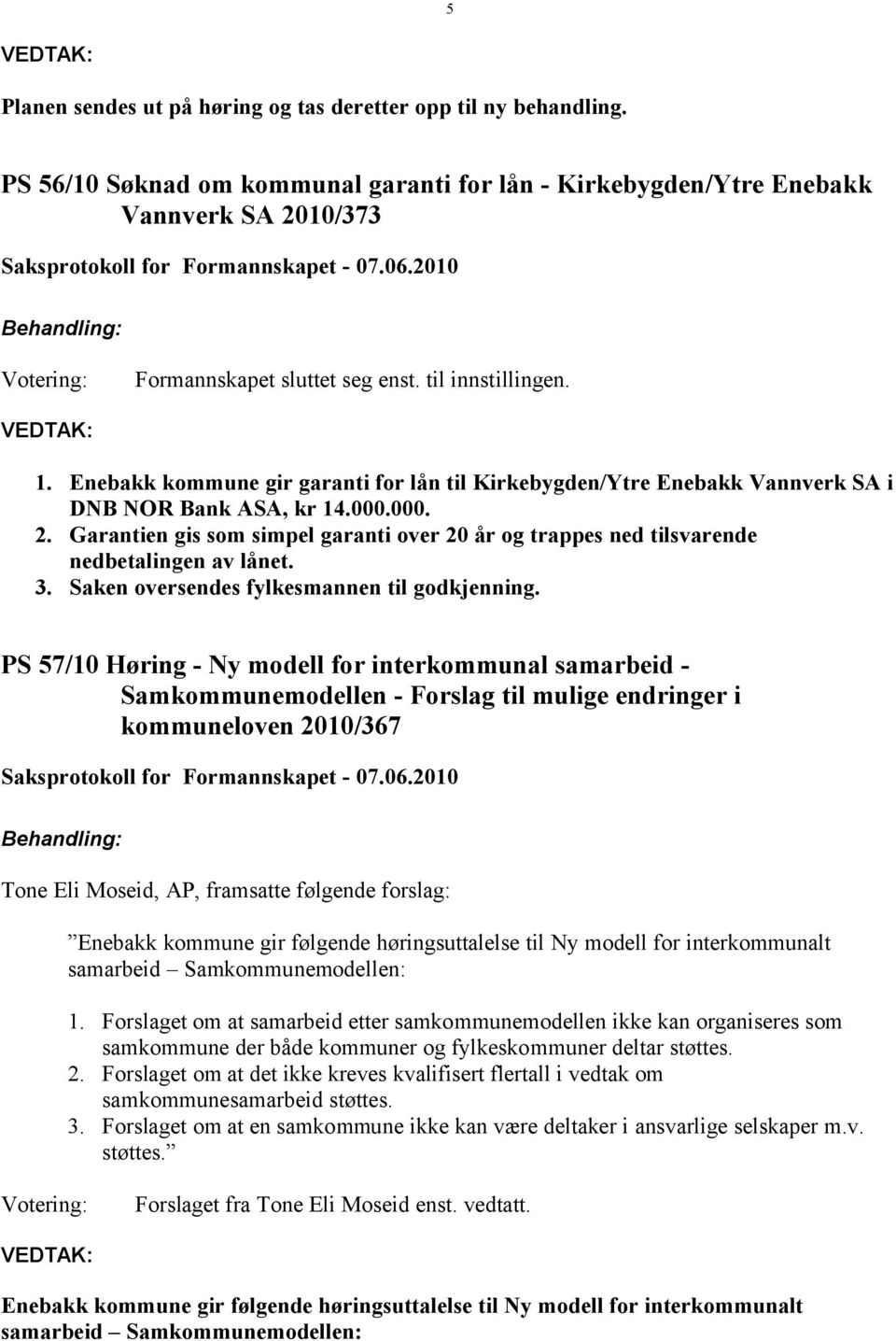 Garantien gis som simpel garanti over 20 år og trappes ned tilsvarende nedbetalingen av lånet. 3. Saken oversendes fylkesmannen til godkjenning.