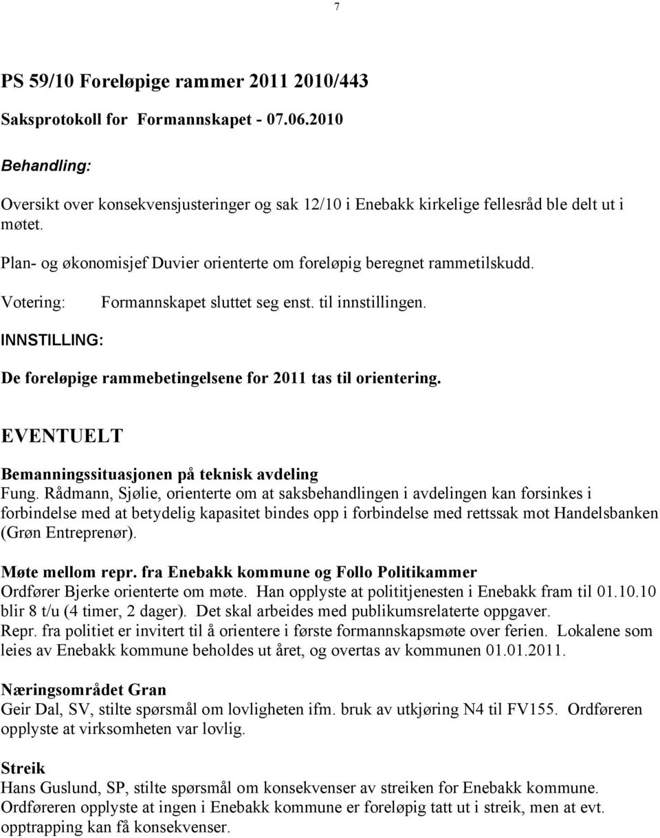 Rådmann, Sjølie, orienterte om at saksbehandlingen i avdelingen kan forsinkes i forbindelse med at betydelig kapasitet bindes opp i forbindelse med rettssak mot Handelsbanken (Grøn Entreprenør).