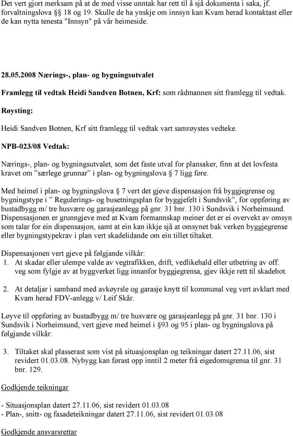 2008 Nærings-, plan- og bygningsutvalet Framlegg til vedtak Heidi Sandven Botnen, Krf: som rådmannen sitt framlegg til vedtak.