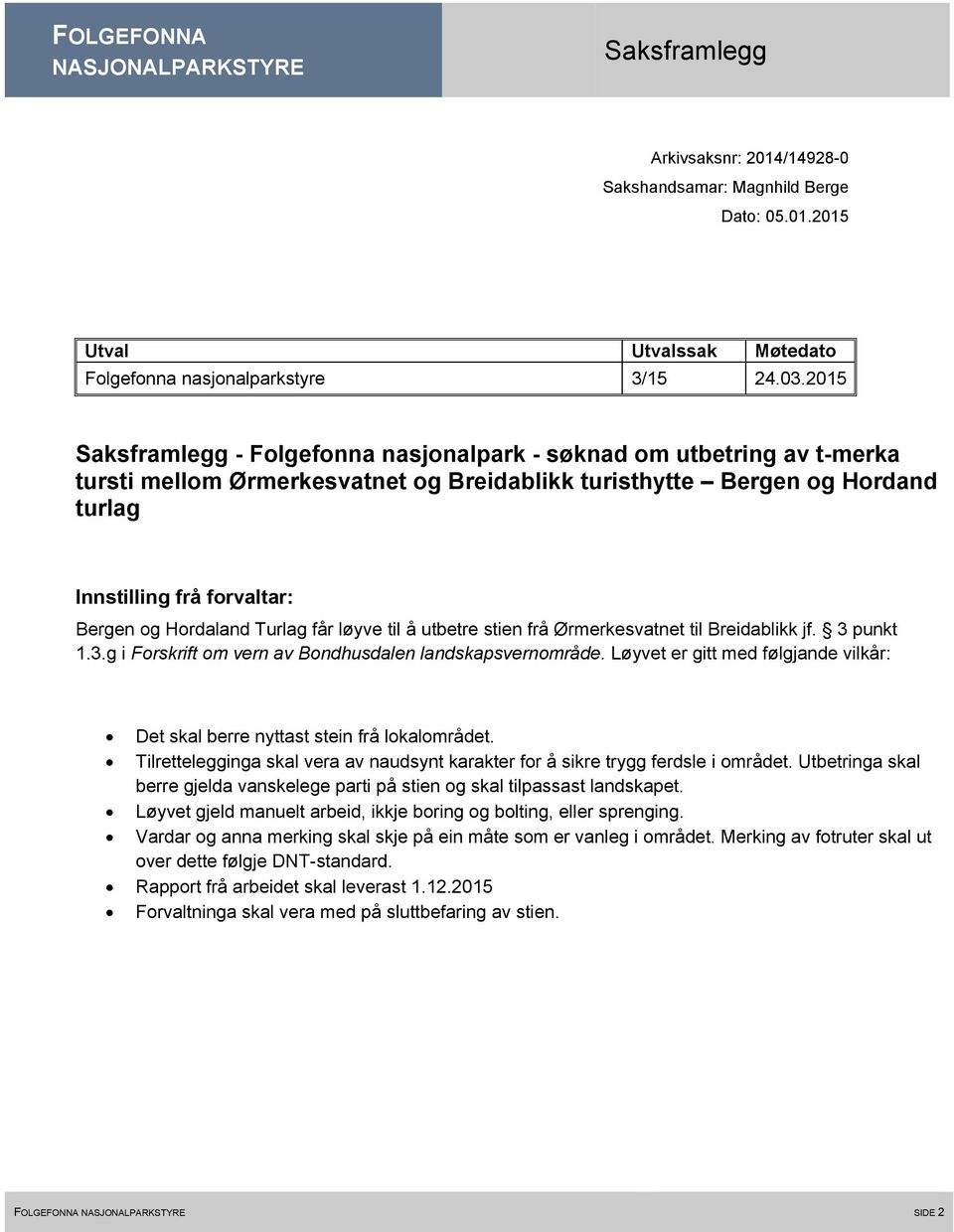 Hordaland Turlag får løyve til å utbetre stien frå Ørmerkesvatnet til Breidablikk jf. 3 punkt 1.3.g i Forskrift om vern av Bondhusdalen landskapsvernområde.