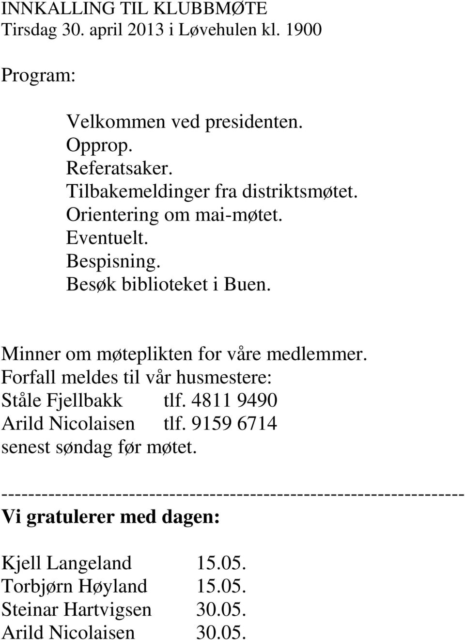 Minner om møteplikten for våre medlemmer. Forfall meldes til vår husmestere: Ståle Fjellbakk tlf. 4811 9490 Arild Nicolaisen tlf.