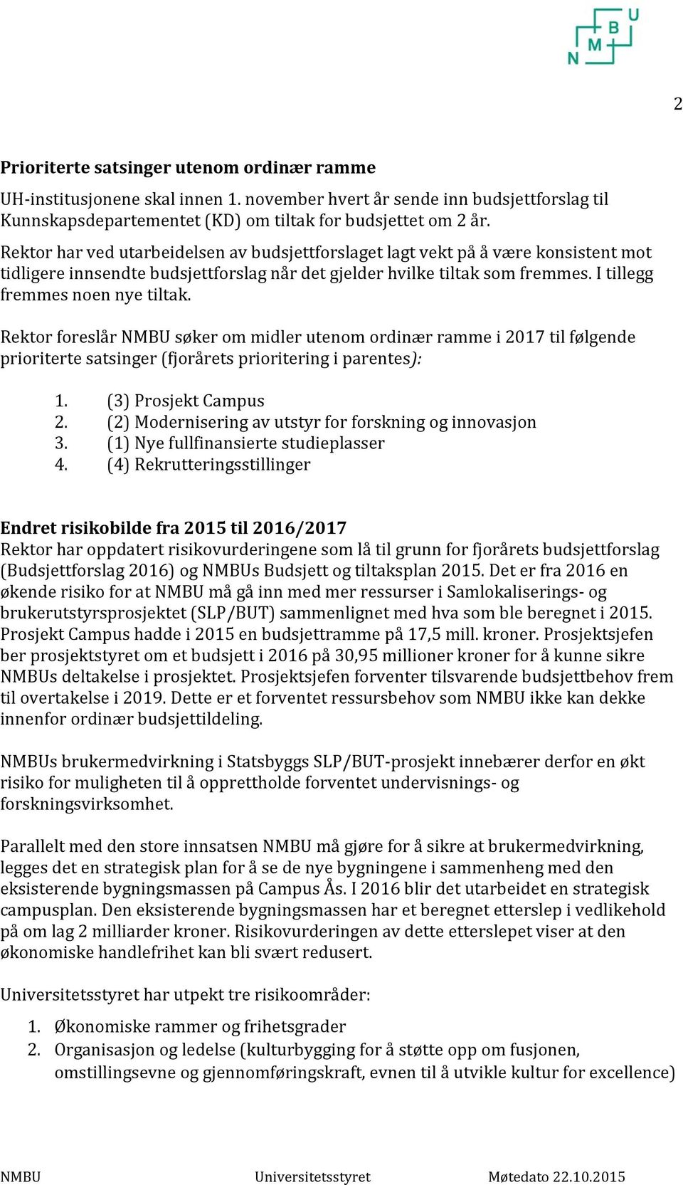 Rektor foreslår NMBU søker om midler utenom ordinær ramme i 2017 til følgende prioriterte satsinger (fjorårets prioritering i parentes): 1. (3) Prosjekt Campus 2.