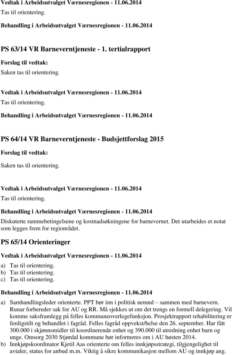 Runar forbereder sak for AU og RR. Må sjekkes ut om det trengs en formell delegering. Vil komme saksframlegg på felles kommuneoverlegefunksjon.