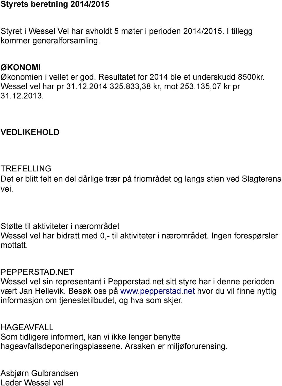 Støtte til aktiviteter i nærområdet Wessel vel har bidratt med,- til aktiviteter i nærområdet. Ingen forespørsler mottatt. PEPPERSTAD.NET Wessel vel sin representant i Pepperstad.