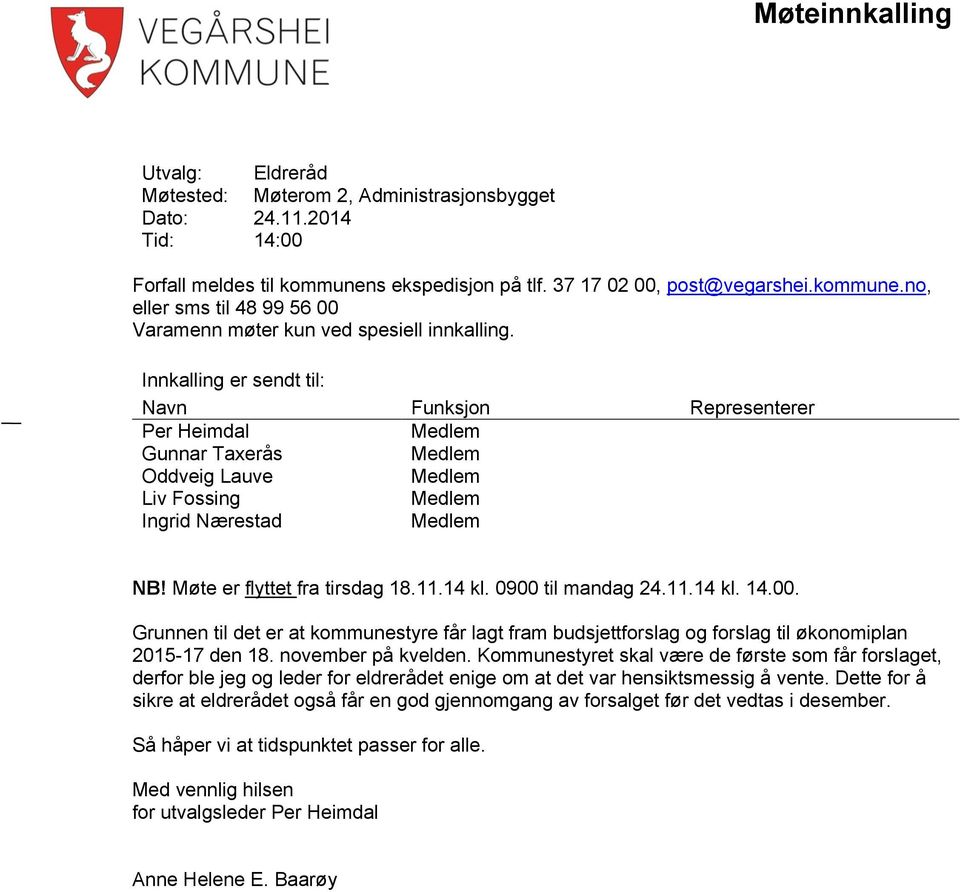 Innkalling er sendt til: Navn Funksjon Representerer Per Heimdal Gunnar Taxerås Oddveig Lauve Liv Fossing Ingrid Nærestad NB! Møte er flyttet fra tirsdag 18.11.14 kl. 0900 til mandag 24.11.14 kl. 14.