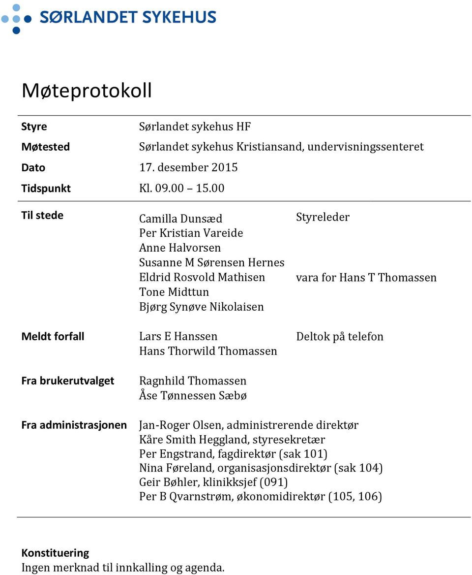 Thomassen Tone Midttun Bjørg Synøve Nikolaisen Meldt forfall Lars E Hanssen Deltok på telefon Hans Thorwild Thomassen Fra brukerutvalget Fra administrasjonen Ragnhild Thomassen Åse Tønnessen