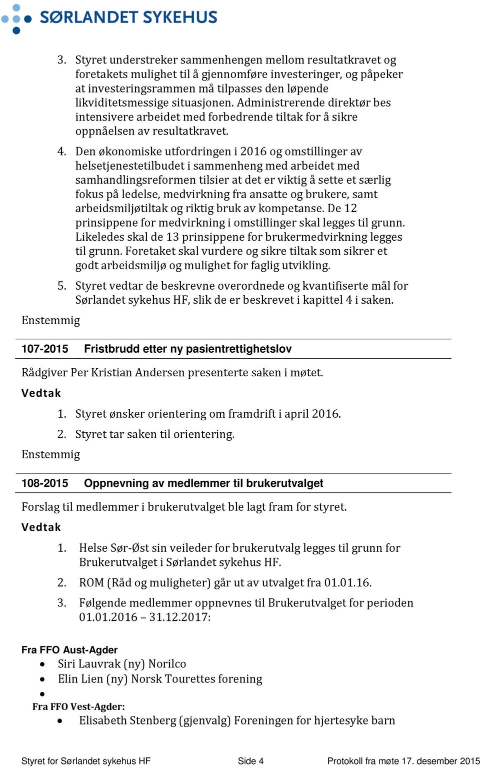 Den økonomiske utfordringen i 2016 og omstillinger av helsetjenestetilbudet i sammenheng med arbeidet med samhandlingsreformen tilsier at det er viktig å sette et særlig fokus på ledelse, medvirkning