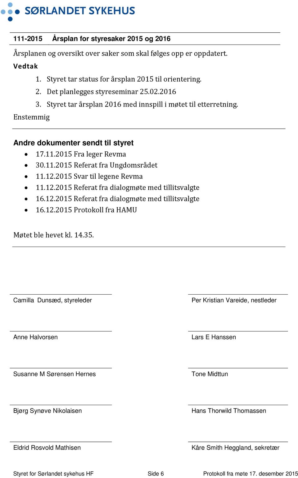 2015 Svar til legene Revma 11.12.2015 Referat fra dialogmøte med tillitsvalgte 16.12.2015 Referat fra dialogmøte med tillitsvalgte 16.12.2015 Protokoll fra HAMU Møtet ble hevet kl. 14.35.