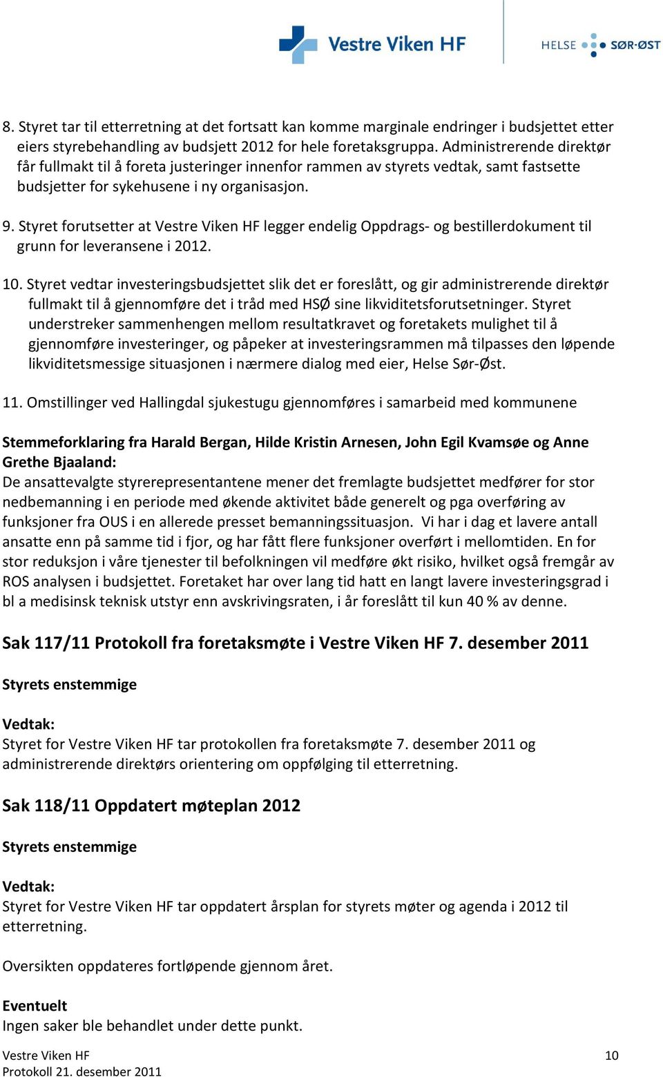 Styret forutsetter at Vestre Viken HF legger endelig Oppdrags- og bestillerdokument til grunn for leveransene i 2012. 10.