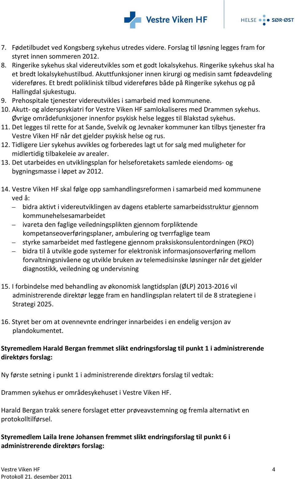 Et bredt poliklinisk tilbud videreføres både på Ringerike sykehus og på Hallingdal sjukestugu. 9. Prehospitale tjenester videreutvikles i samarbeid med kommunene. 10.