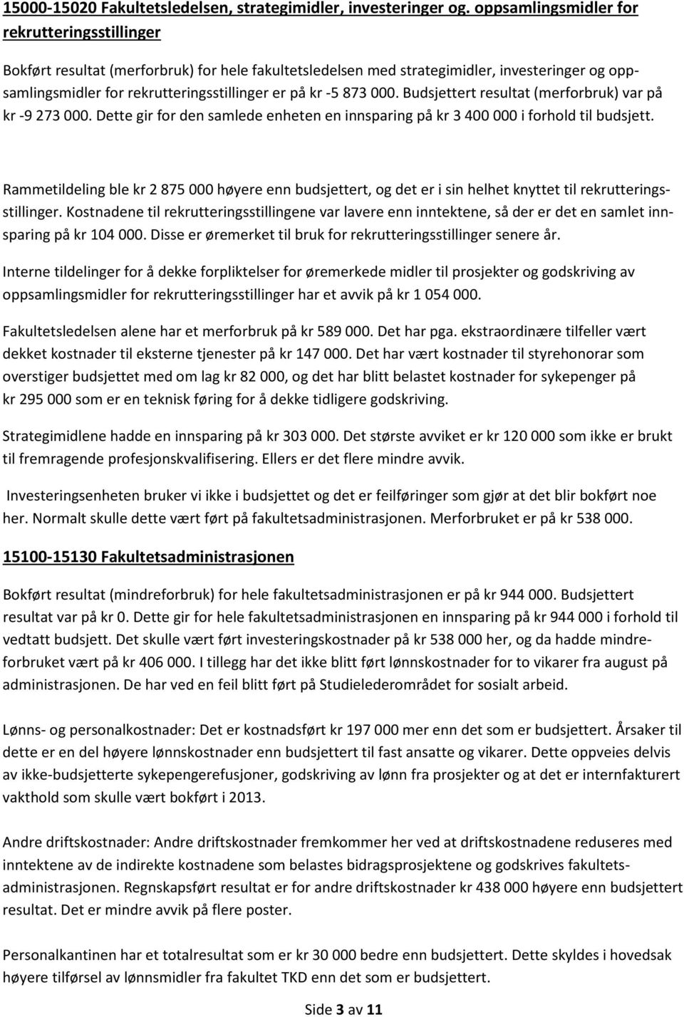 873 000. Budsjettert resultat (merforbruk) var på kr -9 273 000. Dette gir for den samlede enheten en innsparing på kr 3 400 000 i forhold til budsjett.