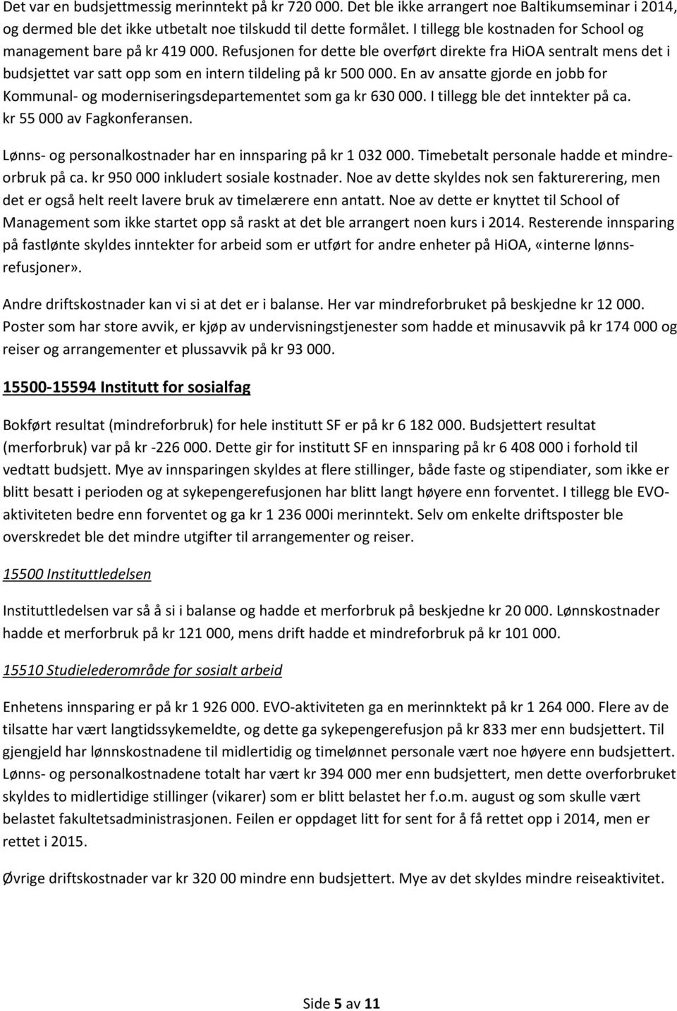 Refusjonen for dette ble overført direkte fra HiOA sentralt mens det i budsjettet var satt opp som en intern tildeling på kr 500 000.