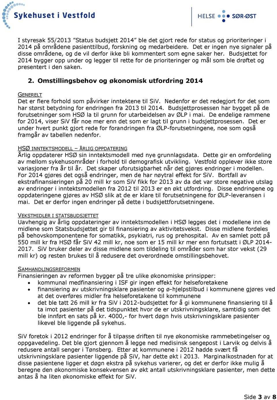 Budsjettet for 2014 bygger opp under og legger til rette for de prioriteringer og mål som ble drøftet og presentert i den saken. 2. Omstillingsbehov og økonomisk utfordring 2014 GENERELT Det er flere forhold som påvirker inntektene til SiV.