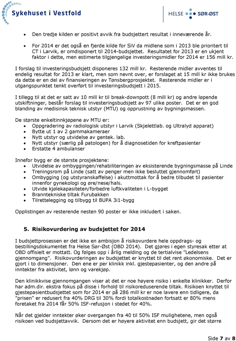 Resultatet for 2013 er en ukjent faktor i dette, men estimerte tilgjengelige investeringsmidler for 2014 er 156 mill kr. I forslag til investeringsbudsjett disponeres 132 mill kr.