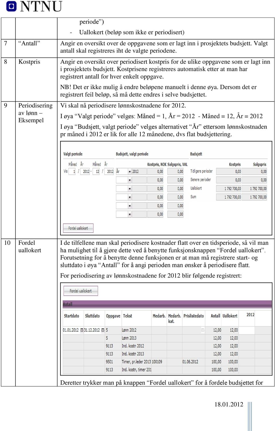 Kostprisene registreres automatisk etter at man har registrert antall for hver enkelt oppgave. 9 Periodisering av lønn Eksempel NB! Det er ikke mulig å endre beløpene manuelt i denne øya.