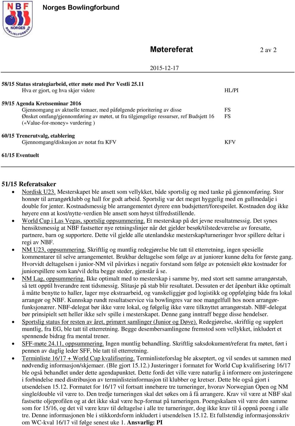 ressurser, ref Budsjett 16 («Value-for-money» vurdering ) 60/15 Trenerutvalg, etablering Gjennomgang/diskusjon av notat fra KFV HL/ KFV 61/15 Eventuelt 51/15 Referatsaker Nordisk U23.