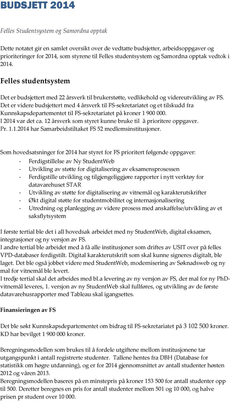 Det er videre budsjettert med 4 årsverk til FS-sekretariatet og et tilskudd fra Kunnskapsdepartementet til FS-sekretariatet på kroner 1 900 000. I 2014 var det ca.