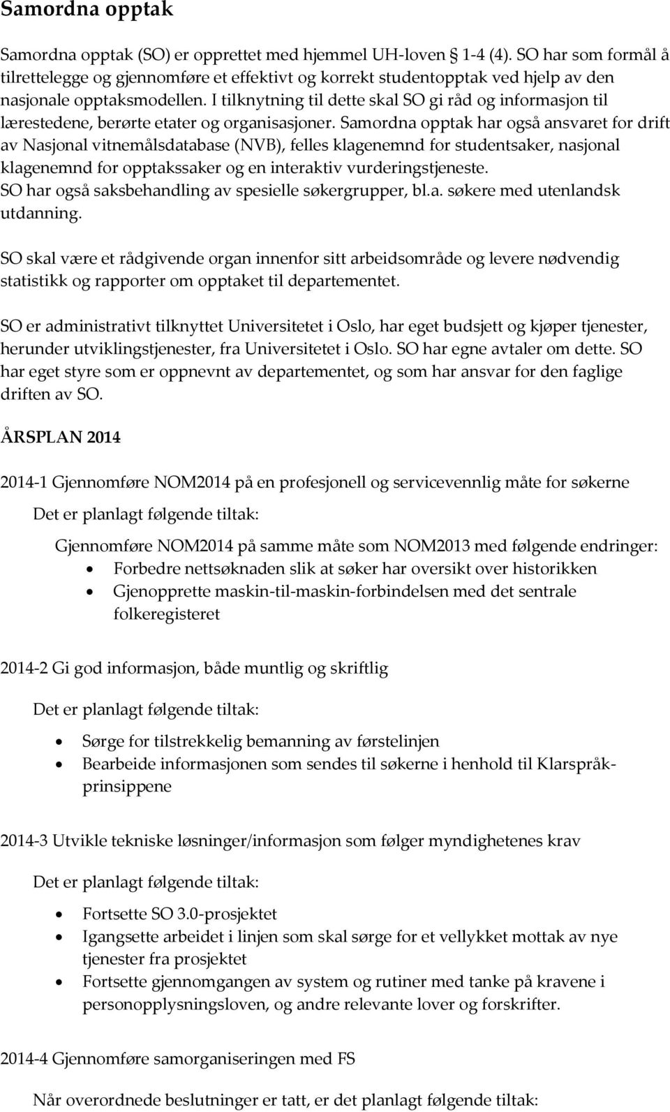 I tilknytning til dette skal SO gi råd og informasjon til lærestedene, berørte etater og organisasjoner.