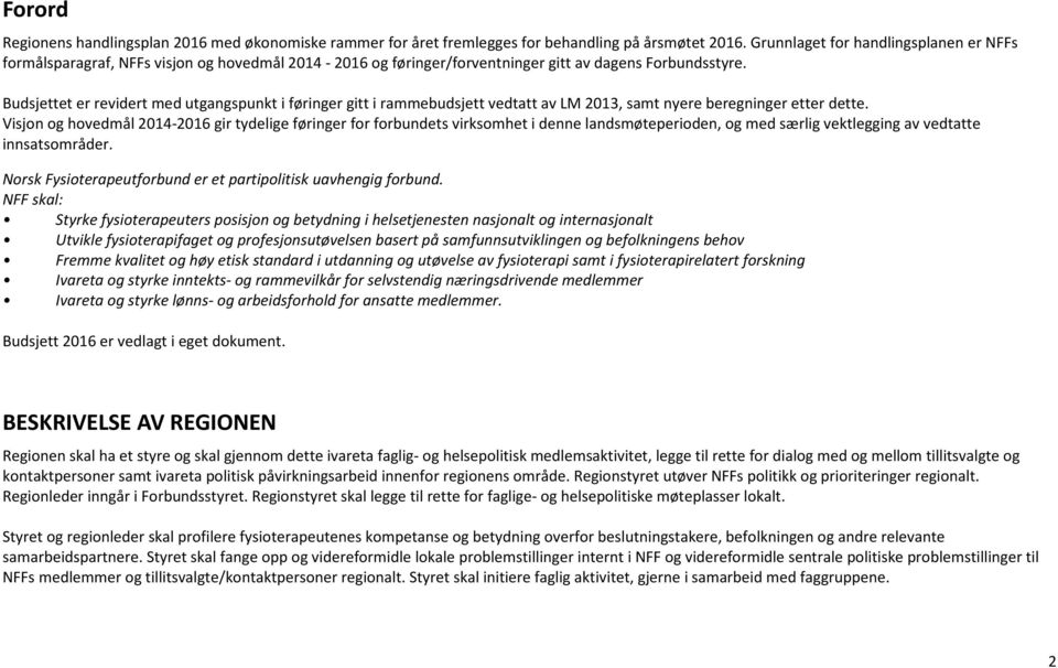 Budsjettet er revidert med utgangspunkt i føringer gitt i rammebudsjett vedtatt av LM 2013, samt nyere beregninger etter dette.