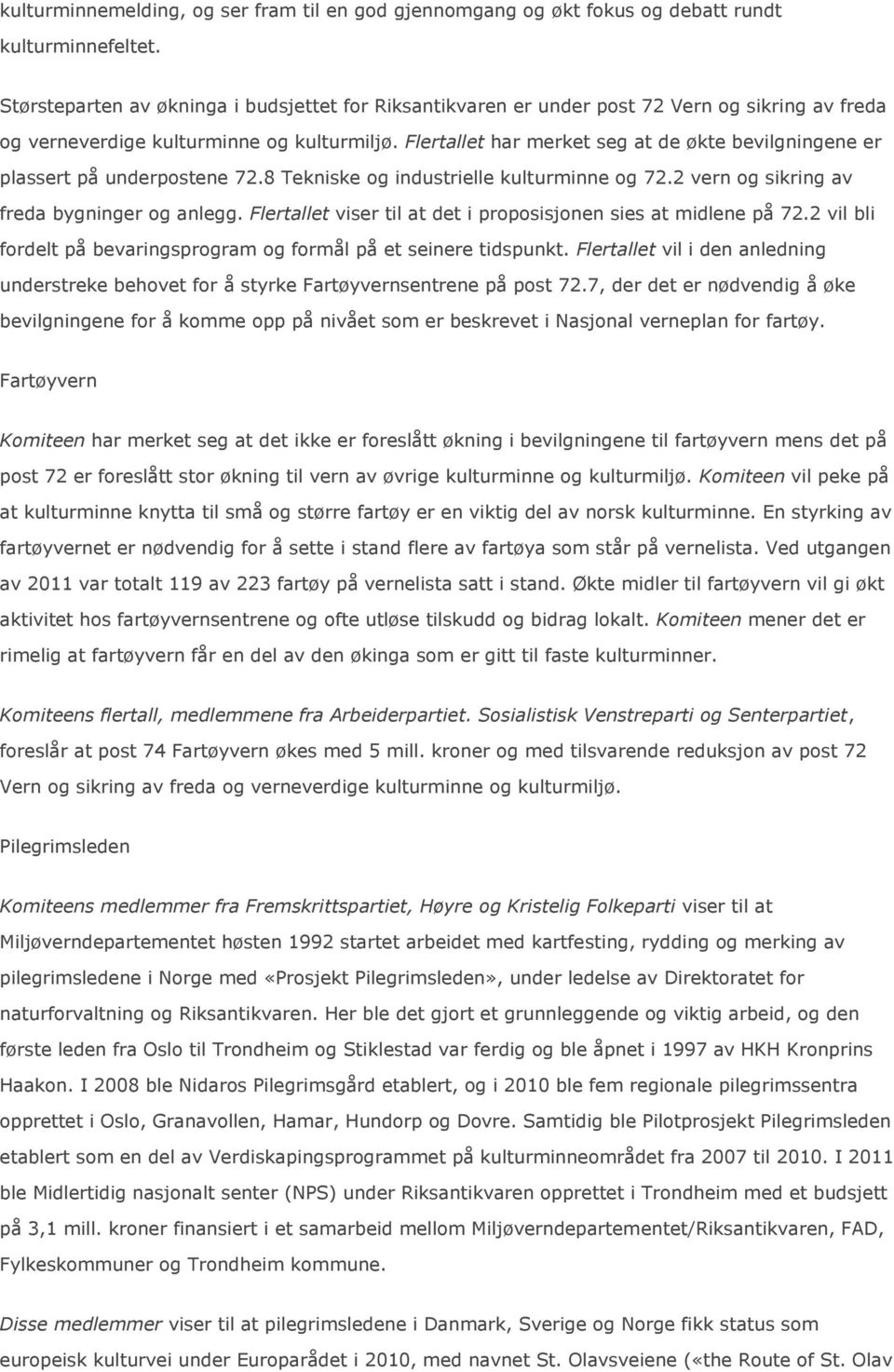 Flertallet har merket seg at de økte bevilgningene er plassert på underpostene 72.8 Tekniske og industrielle kulturminne og 72.2 vern og sikring av freda bygninger og anlegg.