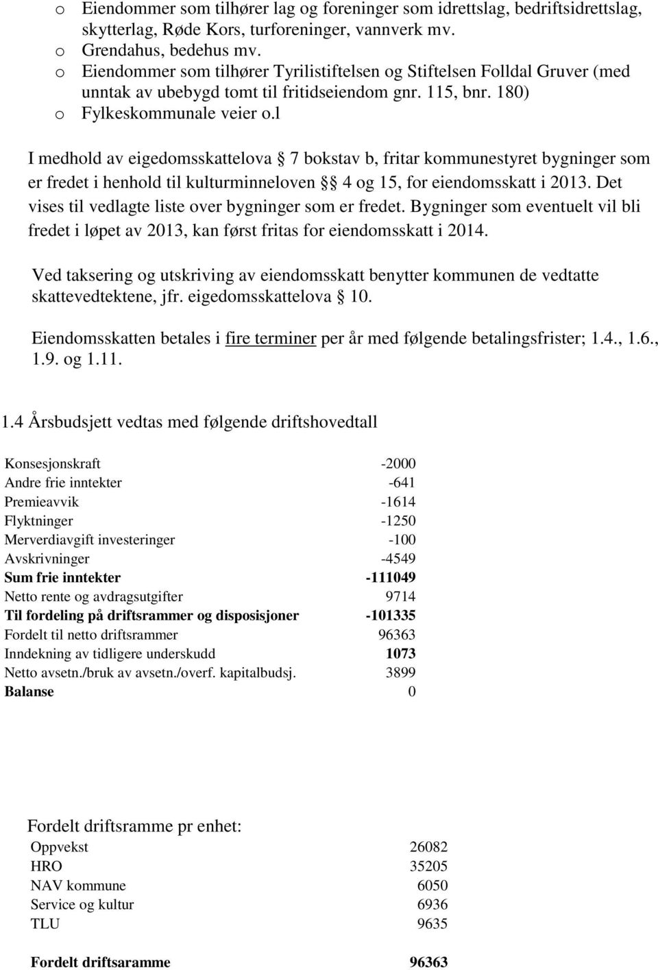 l I medhold av eigedomsskattelova 7 bokstav b, fritar kommunestyret bygninger som er fredet i henhold til kulturminneloven 4 og 15, for eiendomsskatt i 2013.