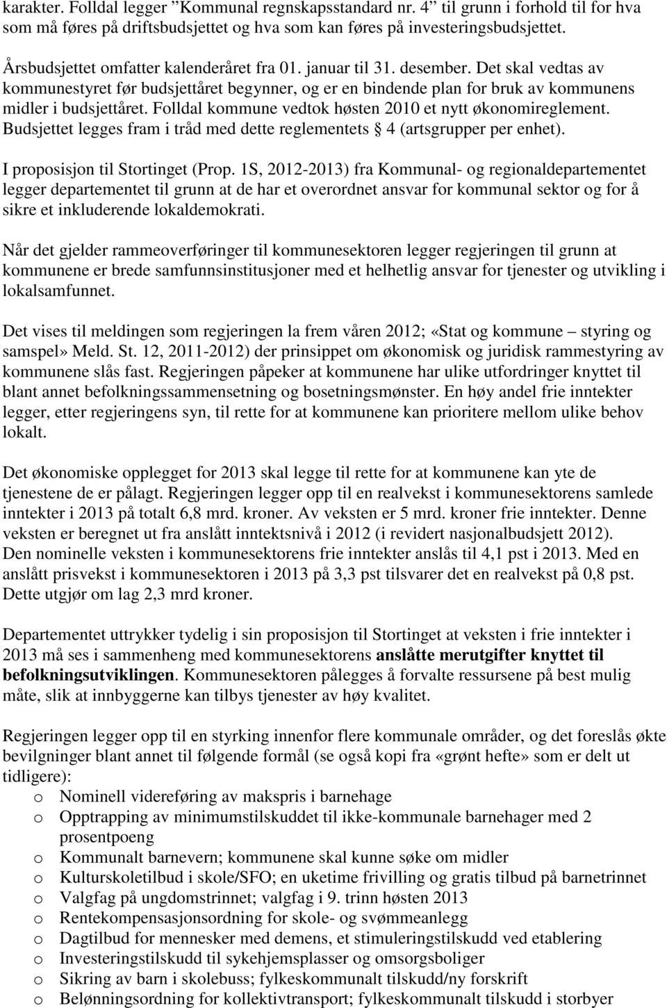 Folldal kommune vedtok høsten 2010 et nytt økonomireglement. Budsjettet legges fram i tråd med dette reglementets 4 (artsgrupper per enhet). I proposisjon til Stortinget (Prop.