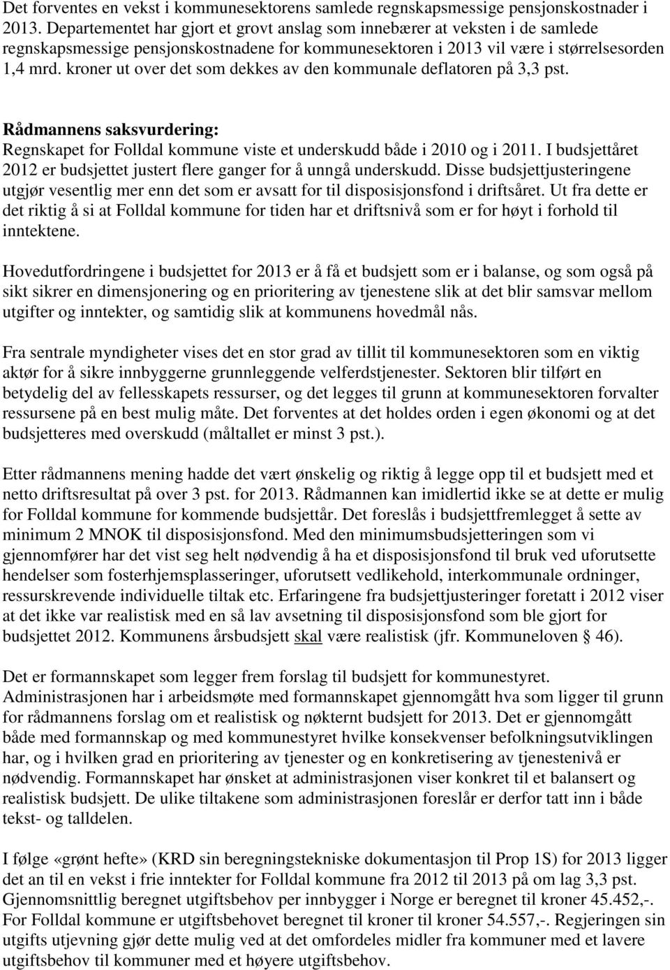 kroner ut over det som dekkes av den kommunale deflatoren på 3,3 pst. Rådmannens saksvurdering: Regnskapet for Folldal kommune viste et underskudd både i 2010 og i 2011.